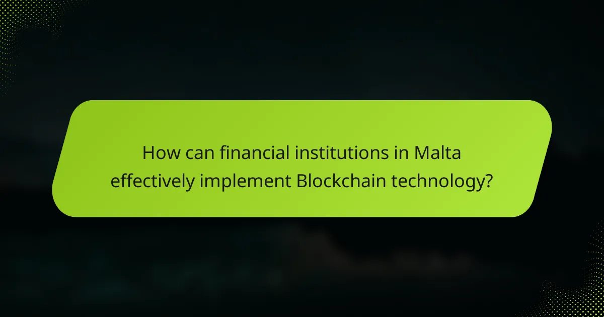 How can financial institutions in Malta effectively implement Blockchain technology?