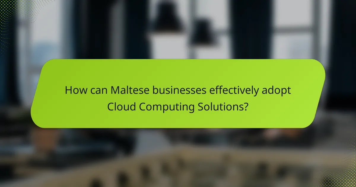 How can Maltese businesses effectively adopt Cloud Computing Solutions?