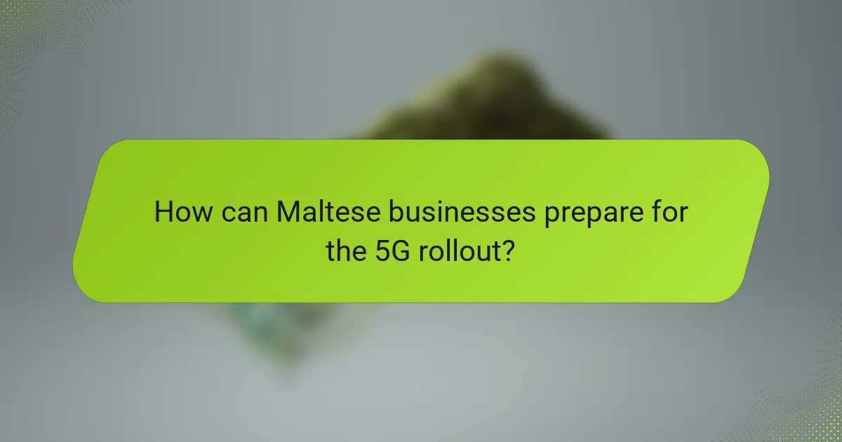 How can Maltese businesses prepare for the 5G rollout?