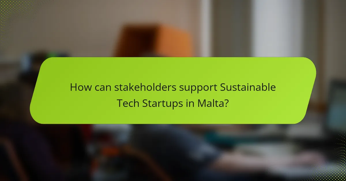 How can stakeholders support Sustainable Tech Startups in Malta?