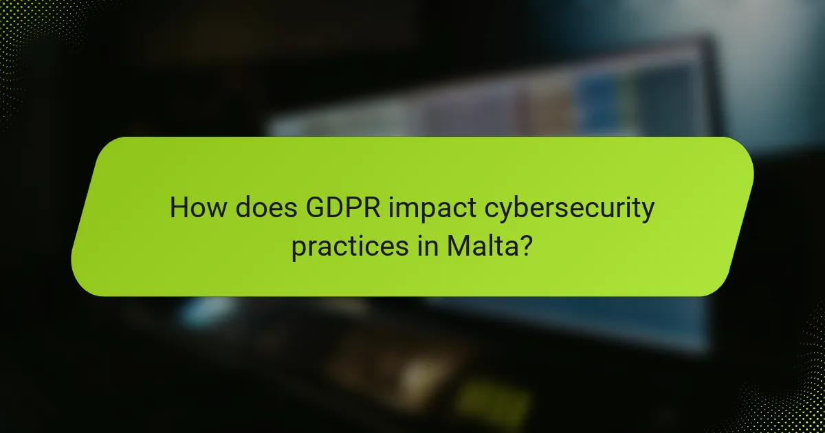 How does GDPR impact cybersecurity practices in Malta?