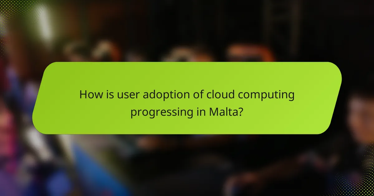How is user adoption of cloud computing progressing in Malta?