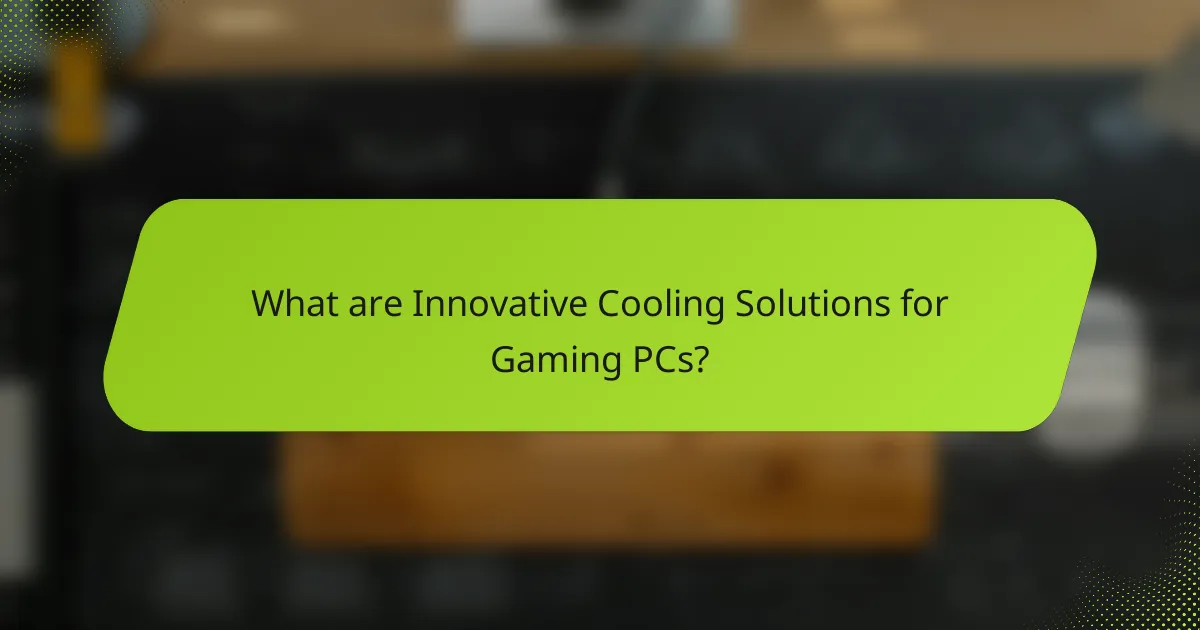 What are Innovative Cooling Solutions for Gaming PCs?