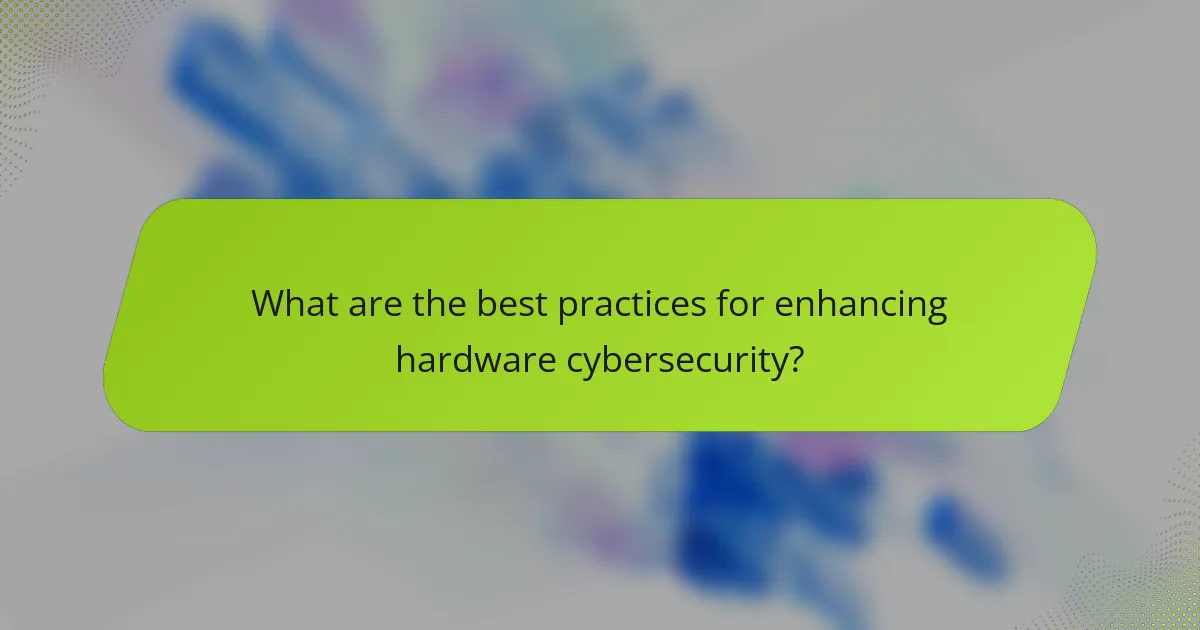 What are the best practices for enhancing hardware cybersecurity?