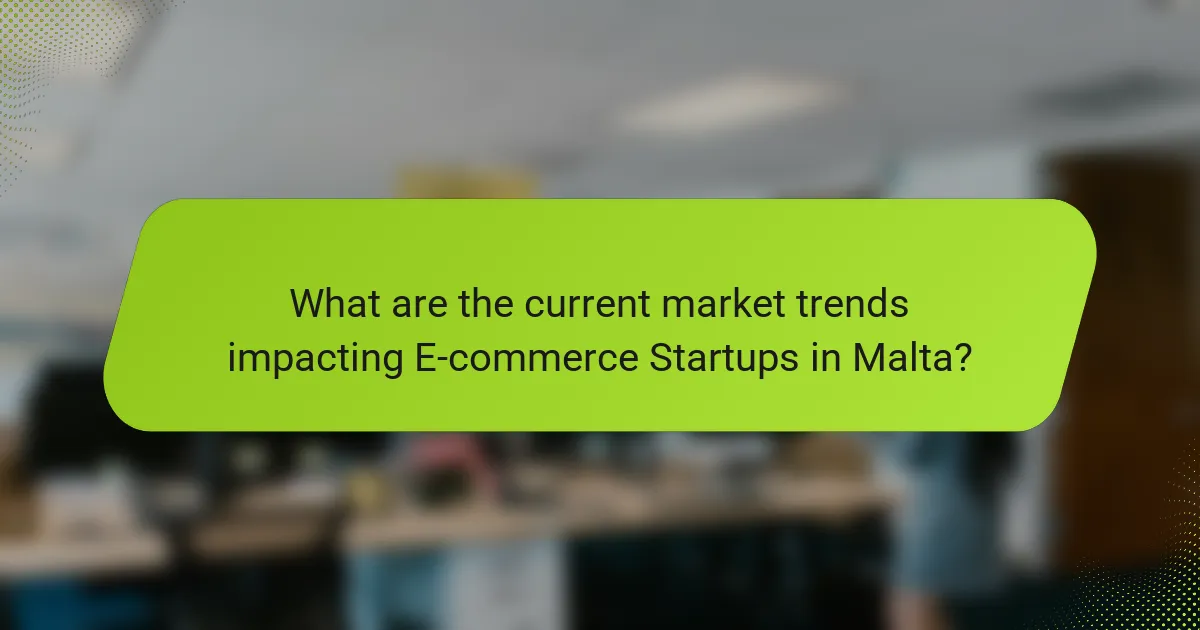What are the current market trends impacting E-commerce Startups in Malta?