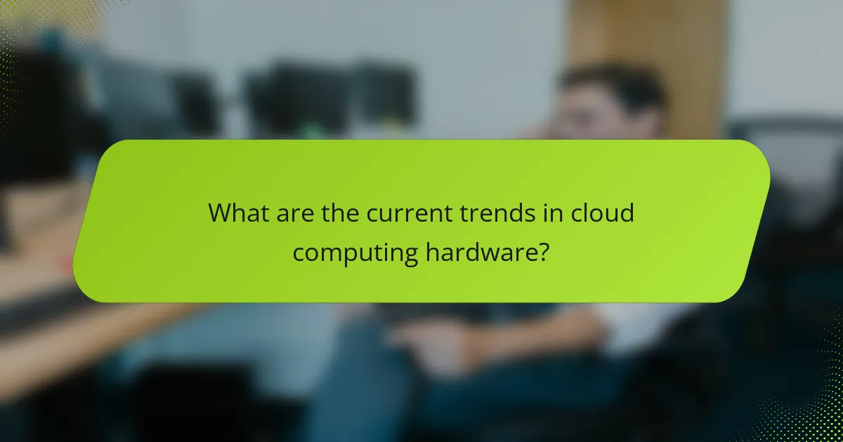What are the current trends in cloud computing hardware?