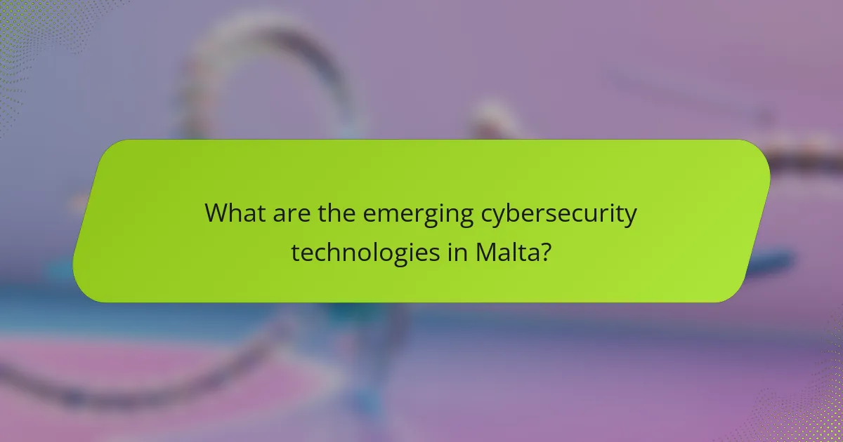 What are the emerging cybersecurity technologies in Malta?