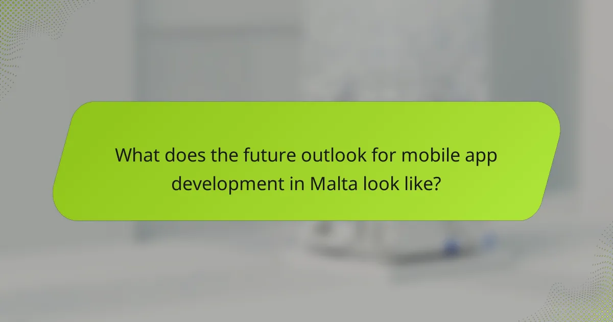 What does the future outlook for mobile app development in Malta look like?