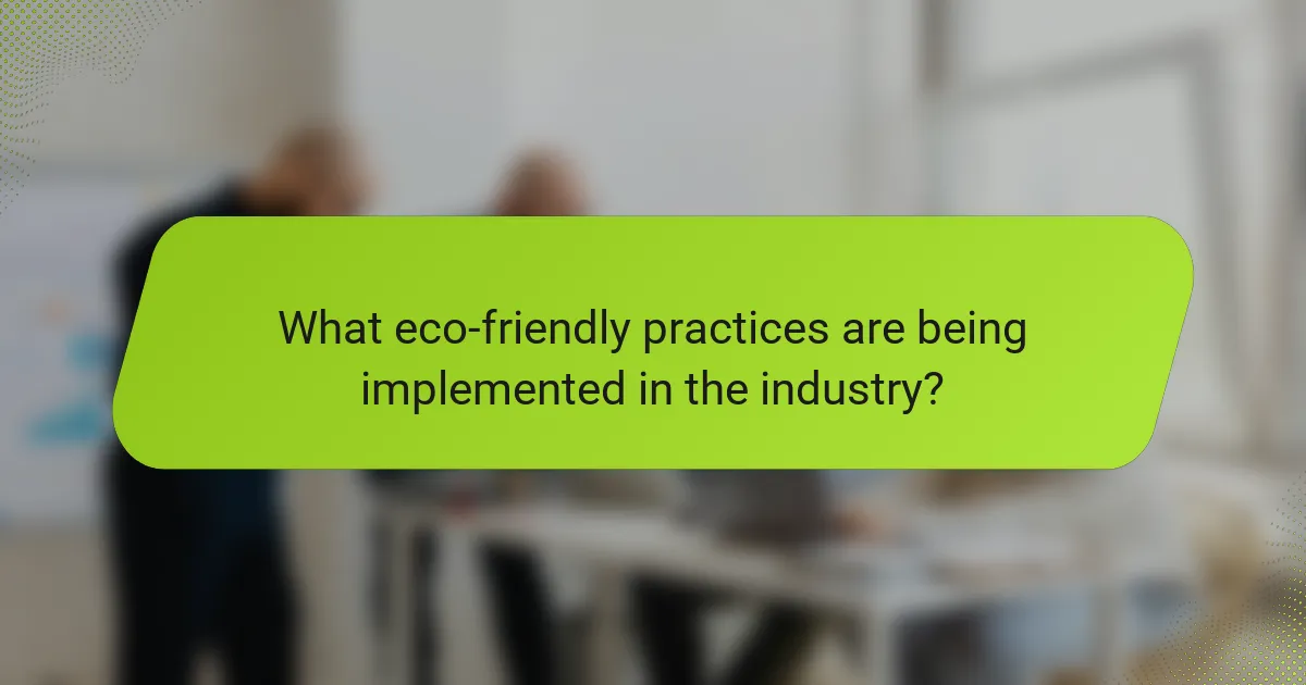 What eco-friendly practices are being implemented in the industry?