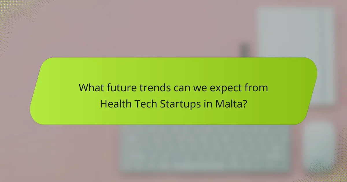 What future trends can we expect from Health Tech Startups in Malta?