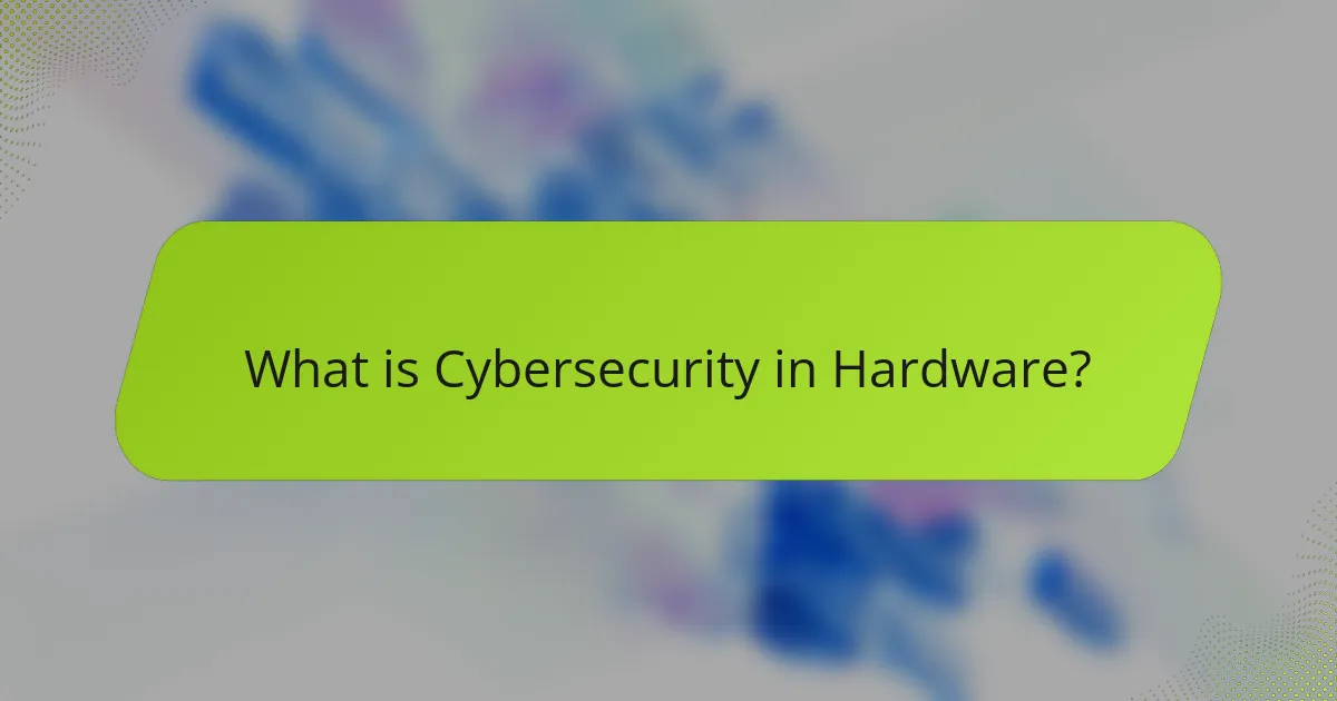 What is Cybersecurity in Hardware?