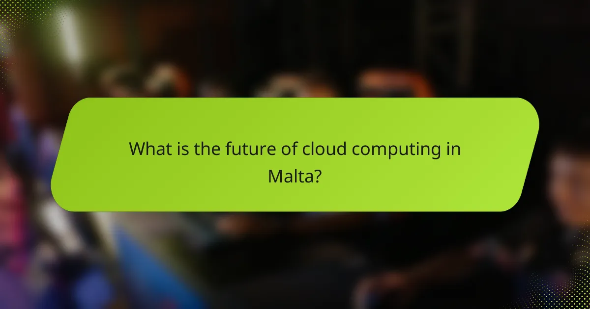 What is the future of cloud computing in Malta?