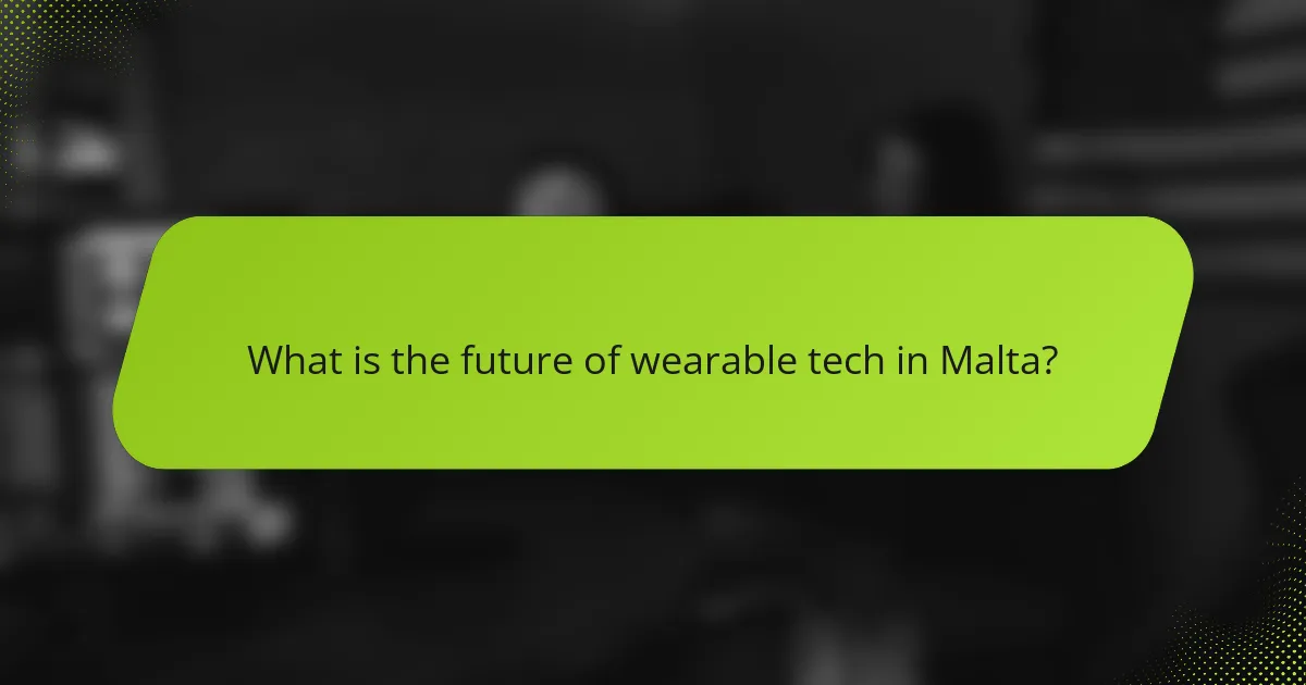 What is the future of wearable tech in Malta?
