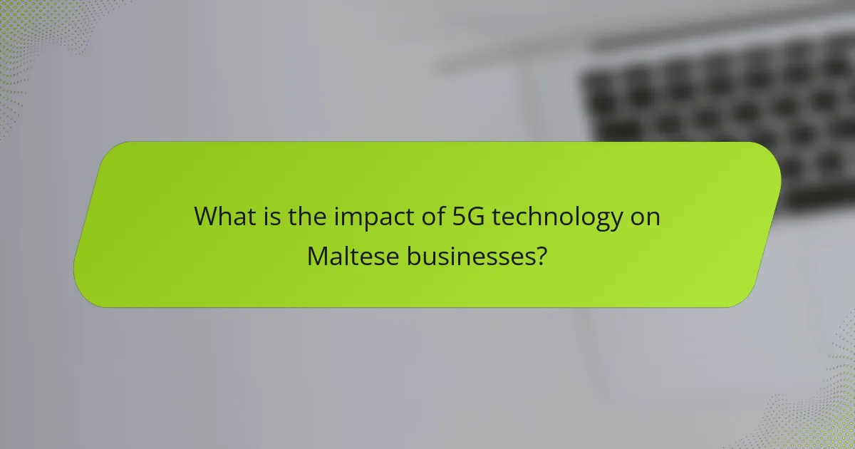 What is the impact of 5G technology on Maltese businesses?
