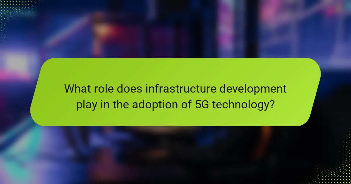 What role does infrastructure development play in the adoption of 5G technology?