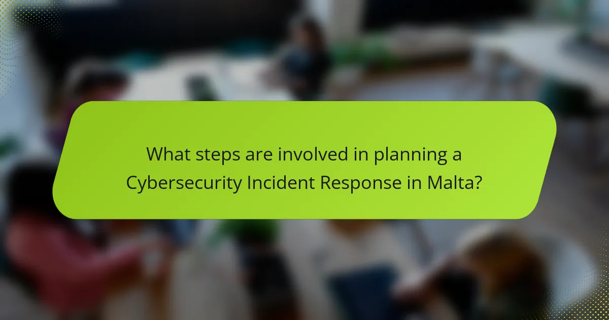 What steps are involved in planning a Cybersecurity Incident Response in Malta?