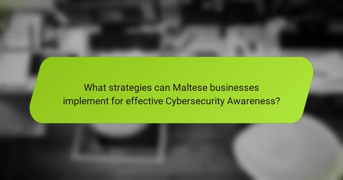 What strategies can Maltese businesses implement for effective Cybersecurity Awareness?